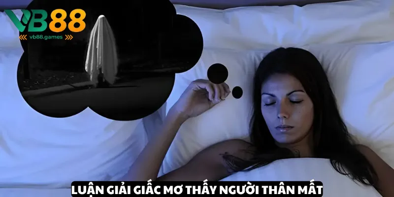 Mơ Thấy Người Thân Mất: Ý Nghĩa và Giải Mã Giấc Mơ 4 Luận giải bộ số tiềm năng khi mơ thấy người thân mất