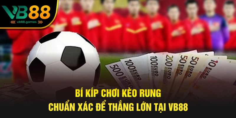 Bí Kíp Chơi Kèo Rung Chuẩn Xác Để Thắng Lớn Tại VB88 1 kèo rung vb88