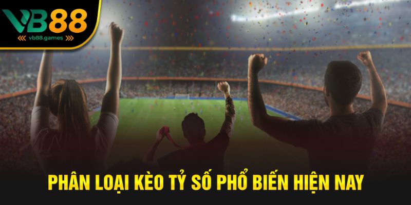 Kèo Tỷ Số – Cách Chơi, Mẹo Bắt Chuẩn Và Những Điều Cần Biết 3 Phân loại kèo phổ biến hiện nay